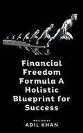 Cover: Financial Freedom Formula A Holistic Blueprint for Success - Adil Khan