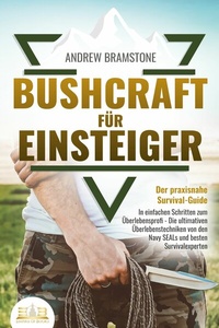 Abbildung von: BUSHCRAFT FÜR EINSTEIGER - Der praxisnahe Survival-Guide: In einfachen Schritten zum Überlebensprofi - Die ultimativen Überlebenstechniken von den Navy SEALs und besten Survivalexperten - Bu¨romu¨sli
