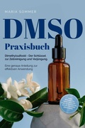 Cover: DMSO Praxisbuch: Dimethylsulfoxid - Der Schl&uuml;ssel zur  Zellreinigung und Verj&uuml;ngung. Eine genaue Anleitung zur effektiven Anwendung inkl. Dosierung, Herstellung und Anwendung, auch f&uuml;r Ihre Haustiere - Bu&uml;romu&uml;sli