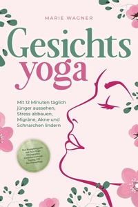 Abbildung von: Gesichtsyoga: Mit 12 Minuten täglich jünger aussehen, Stress abbauen, Migräne, Akne und Schnarchen lindern - Der Komplettguide mit Face Yoga Übungsplan, Gesichtsmassage, Taping, DIY Bio-Hautpflege - Bu¨romu¨sli