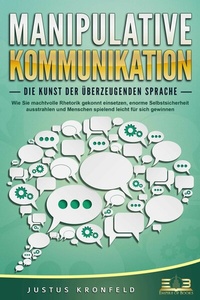 Abbildung von: MANIPULATIVE KOMMUNIKATION - Die Kunst der überzeugenden Sprache: Wie Sie machtvolle Rhetorik gekonnt einsetzen, enorme Selbstsicherheit ausstrahlen und Menschen spielend leicht für sich gewinnen - Bu¨romu¨sli