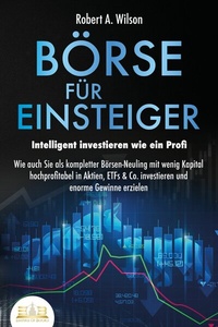 Abbildung von: BÖRSE FÜR EINSTEIGER - Intelligent investieren wie ein Profi: Wie auch Sie als kompletter Börsen-Neuling mit wenig Kapital hochprofitabel in Aktien, ETFs & Co. investieren und enorme Gewinne erzielen - Bu¨romu¨sli
