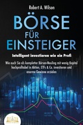 Cover: B&Ouml;RSE F&Uuml;R EINSTEIGER - Intelligent investieren wie ein Profi: Wie auch Sie als kompletter B&ouml;rsen-Neuling mit wenig Kapital hochprofitabel in Aktien, ETFs & Co. investieren und enorme Gewinne erzielen - Bu&uml;romu&uml;sli