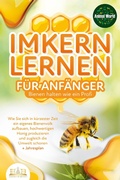 Cover: IMKERN LERNEN F&Uuml;R ANF&Auml;NGER - Bienen halten wie ein Profi: Wie Sie sich in k&uuml;rzester Zeit ein eigenes Bienenvolk aufbauen, hochwertigen Honig produzieren und zugleich die Umwelt schonen + Jahresplan - Bu&uml;romu&uml;sli