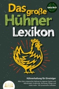 Cover: DAS GROSSE H&Uuml;HNERLEXIKON - H&uuml;hnerhaltung f&uuml;r Einsteiger: Alles &uuml;ber artgerechte Haltung im eigenen Garten und H&uuml;hnerstall, Ern&auml;hrung, Z&uuml;chtung, Pflege und vieles mehr - Der praxisnahe Leitfaden - Bu&uml;romu&uml;sli