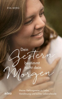 Abbildung von: Dein Gestern bestimmt nicht dein Morgen - adeo Verlag