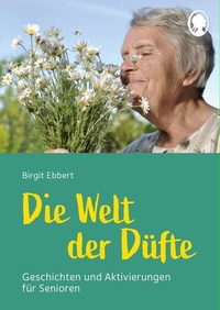 Abbildung von: Die Welt der Düfte - Geschichten und Aktivierungen für Senioren - auch mit Demenz - Singliesel