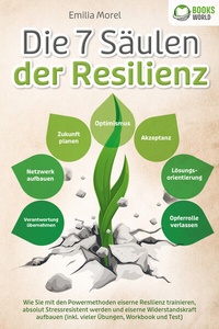 Abbildung von: Die 7 Säulen der Resilienz: Wie Sie mit den Powermethoden eiserne Resilienz trainieren, absolut Stressresistent werden und eiserne Widerstandskraft aufbauen (inkl. vieler Übungen, Workbook und Test) - Pegoa Global Media / EoB