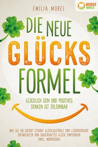 Abbildung von: Die neue Glücksformel - Glücklich sein und positives Denken ist erlernbar: Wie Sie ab sofort starke Glücksgefühle und Lebensfreude entwickeln und dauerhaftes Glück empfinden (inkl. Workbook) - Pegoa Global Media / EoB