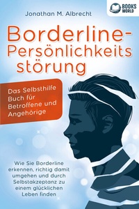 Abbildung von: Borderline-Persönlichkeitsstörung - Das Selbsthilfe Buch für Betroffene und Angehörige: Wie Sie Borderline erkennen, richtig damit umgehen und durch Selbstakzeptanz zu einem glücklichen Leben finden - Pegoa Global Media / EoB