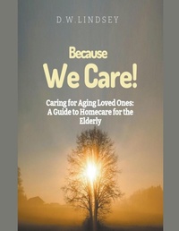 Abbildung von: Because We Care! Caring for Aging Loved Ones - D.W. Lindsey