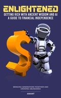 Cover: Enlightened Getting Rich With Ancient Wisdom And AI, A Guide To Financial Independence - Lincoln Publishers
