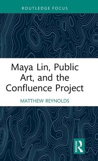 Enlarge image Cover: Maya Lin, Public Art, and the Confluence Project - Routledge