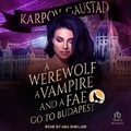 Cover: A Werewolf, a Vampire, and a Fae Go to Budapest - Tantor Audio