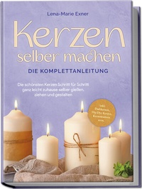 Abbildung von: Kerzen selber machen - Die Komplettanleitung: Die schönsten Kerzen Schritt für Schritt ganz leicht zuhause selber gießen, ziehen und gestalten -inkl. Duftkerzen, Dip Dye Kerzen, Kerzentattoos uvm. - Edition Lunerion