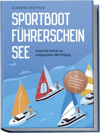 Abbildung von: Sportbootführerschein See: Schritt für Schritt zur erfolgreichen SBF Prüfung - inkl. Prüfungsfragen mit Antworten, Knotenregister & Praxiswissen - Edition Lunerion