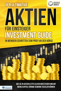 Abbildung von: Der ultimative AKTIEN FÜR EINSTEIGER Investment Guide - In wenigen Schritten zum Profi an der Börse: Wie Sie in Aktien & ETFs clever investieren und mit wenig Kapital enorme Gewinne erzielen können - Pegoa Global Media / EoB