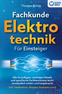 Abbildung von: Fachkunde Elektrotechnik für Einsteiger: Alle Grundlagen, wichtigen Details und spezifische Fachkenntnisse leicht verständlich erklärt und beigebracht (inkl. Tabellenbuch, Übungen, Baukasten uvm.) - Pegoa Global Media / EoB