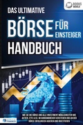 Cover: Das ultimative B&Ouml;RSE F&Uuml;R EINSTEIGER Handbuch: Wie Sie die B&ouml;rse und alle Investment M&ouml;glichkeiten wie Aktien, ETFs & Co. im Handumdrehen verstehen und an der B&ouml;rse erfolgreich agieren und investieren - Pegoa Global Media / EoB