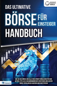 Abbildung von: Das ultimative BÖRSE FÜR EINSTEIGER Handbuch: Wie Sie die Börse und alle Investment Möglichkeiten wie Aktien, ETFs & Co. im Handumdrehen verstehen und an der Börse erfolgreich agieren und investieren - Pegoa Global Media / EoB