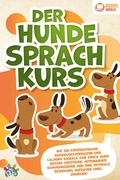 Cover: Der Hunde Sprachkurs: Wie Sie K&ouml;rpersprache, Ausdrucksverhalten und Calming Signals von Ihrem Hund besser verstehen, miteinander kommunizieren und eine optimale Beziehung aufbauen (inkl. &Uuml;bungen) - EoB