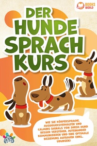 Abbildung von: Der Hunde Sprachkurs: Wie Sie Körpersprache, Ausdrucksverhalten und Calming Signals von Ihrem Hund besser verstehen, miteinander kommunizieren und eine optimale Beziehung aufbauen (inkl. Übungen) - EoB