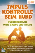 Cover: Impulskontrolle beim Hund - Hundeerziehung ohne Zwang und Strafe: Wie Sie Ihren Hund artgerecht zu mehr Gehorsam und Gelassenheit trainieren und das Aggressionsverhalten stoppen (inkl. Hundespiele) - Pegoa Global Media / EoB