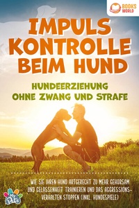 Abbildung von: Impulskontrolle beim Hund - Hundeerziehung ohne Zwang und Strafe: Wie Sie Ihren Hund artgerecht zu mehr Gehorsam und Gelassenheit trainieren und das Aggressionsverhalten stoppen (inkl. Hundespiele) - Pegoa Global Media / EoB