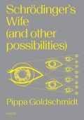 Cover: Schrodinger's Wife (and Other Possibilities) - Goldsmiths Press