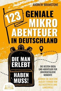 Abbildung von: 123 geniale Mikroabenteuer in Deutschland, die man erlebt haben muss!: Die besten Ideen und Abenteuer für unvergessliche Momente - Gönnen Sie sich eine Auszeit fernab von Alltagsstress und Langeweile - Bu¨romu¨sli