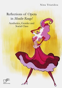 Abbildung von: Reflections of Opera in Moulin Rouge! Aesthetics, Gender and Social Class - Diplomica Verlag