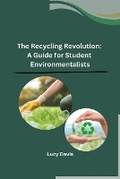 Cover: The Recycling Revolution: A Guide for Student Environmentalists - Ujwal Publishers