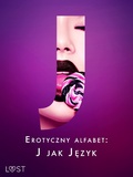 Cover: Erotyczny alfabet: J jak Jezyk - zbi&oacute;r opowiadan - LUST