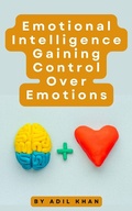 Cover: Emotional Intelligence Gaining Control Over Emotions - Adil Khan