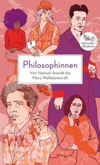 Abbildung von: Philosophinnen. Von Hannah Arendt bis Mary Wollstonecraft - Reclam