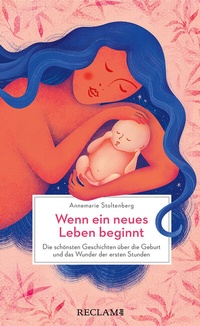 Abbildung von: Wenn ein neues Leben beginnt. Die schönsten Geschichten über die Geburt und das Wunder der ersten Stunden - Reclam