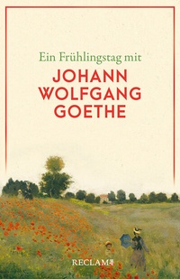 Abbildung von: Ein Frühlingstag mit Johann Wolfgang Goethe - Reclam