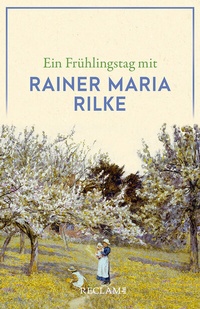 Abbildung von: Ein Frühlingstag mit Rainer Maria Rilke - Reclam