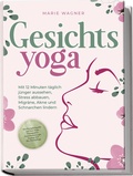 Abbildung von: Gesichtsyoga: Mit 12 Minuten täglich jünger aussehen, Stress abbauen, Migräne, Akne und Schnarchen lindern - Der Komplettguide mit Face Yoga Übungsplan, Gesichtsmassage, Taping, DIY Bio-Hautpflege - edition JT