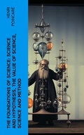Cover: The Foundations of Science: Science and Hypothesis, The Value of Science, Science and Method - e-artnow