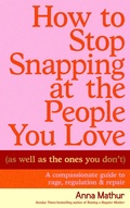 Cover: How to Stop Snapping at the People You Love (As Well As the Ones You Don't) - Penguin Books Ltd