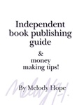 Cover: Independent Book Publishing Guide & Money Making Tips! - Melody Hope