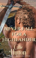 Cover: Never Fall for a Highlander (The Mackays of Dun Ugadale, #1) - Callie Hutton