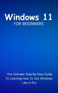 Cover: Windows 11 For Beginners: The Ultimate Step-By-Step Guide To Learning How To Use Windows Like A Pro - Voltaire Lumiere