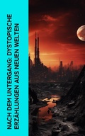 Cover: Nach dem Untergang: Dystopische Erz&auml;hlungen aus neuen Welten - e-artnow