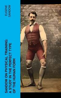 Enlarge image Cover: Sandow on physical training: a study in the perfect type of the human form - e-artnow