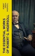 Cover: The Essential Works of Robert G. Ingersoll - e-artnow