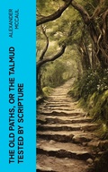 Cover: The old paths, or the Talmud tested by Scripture - e-artnow