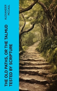 Enlarge image Cover: The old paths, or the Talmud tested by Scripture - e-artnow
