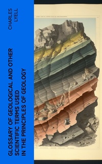 Abbildung von: Glossary of Geological and Other Scientific Terms Used in the Principles of Geology - e-artnow